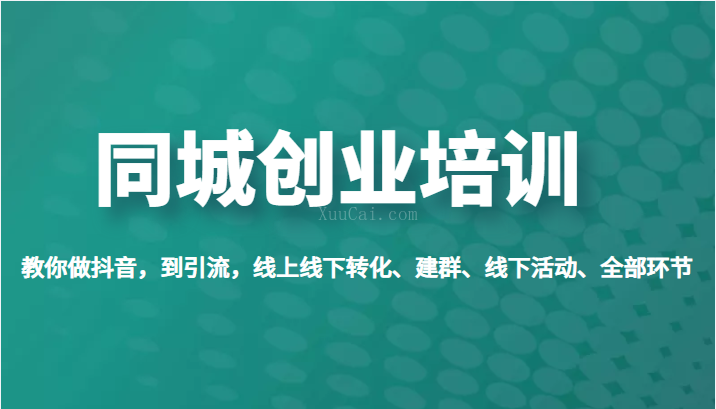同城创业培训,教你做抖音,到引流,线上线下转化、建群、线下活动、全部环节-续财库